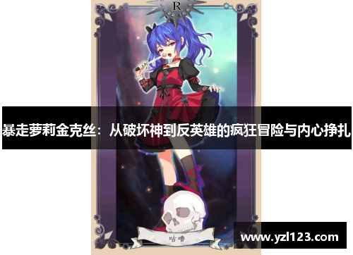暴走萝莉金克丝：从破坏神到反英雄的疯狂冒险与内心挣扎